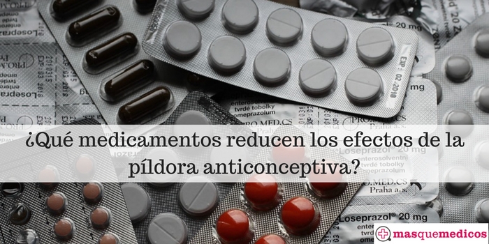 ¿Qué medicamentos reducen los efectos de la píldora anticonceptiva_