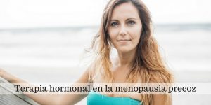 Terapia hormonal en la menopausia precoz