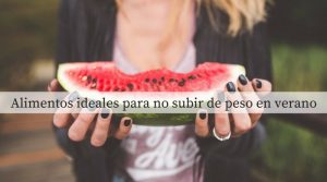 Alimentos ideales para no subir de peso en verano