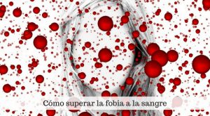 Cómo superar la fobia a la sangre