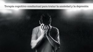 Ansiedad y depresión. Tratamiento mediante terapia cognitivo-conductual