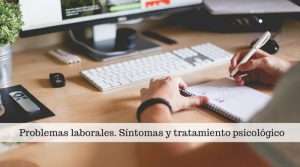 Problemas laborales. Síntomas y tratamiento psicológico
