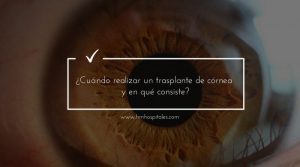 ¿Cuándo realizar un trasplante de córnea y en qué consiste?