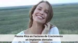 Beneficios del Plasma Rico en Factores de Crecimiento en implantes dentales