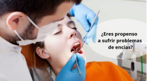 ¿Eres propenso a sufrir problemas de encías?