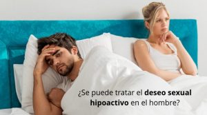 ¿Se puede tratar el deseo sexual hipoactivo en el hombre?