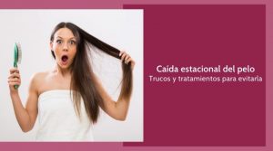 Caída estacional del pelo. Trucos y tratamientos para evitarla