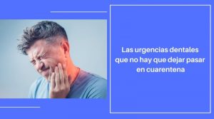 Las urgencias dentales que no hay que dejar pasar en cuarentena