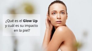 ¿Qué es el Glow Up y cuál es su efecto en la piel?