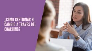 ¿Cómo gestionar el cambio a través del coaching?
