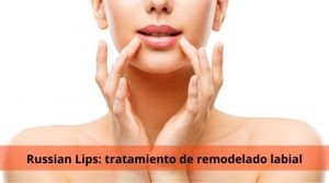 Russian Lips: tratamiento de remodelado labial