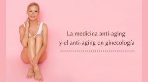 La medicina anti-aging y el anti-aging en ginecología