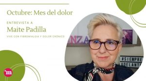 Maite Padilla: Vivo con Dolor Crónico cada instante de mi vida, pero vivo.